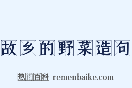 故乡的野菜造句是什么意思的图片